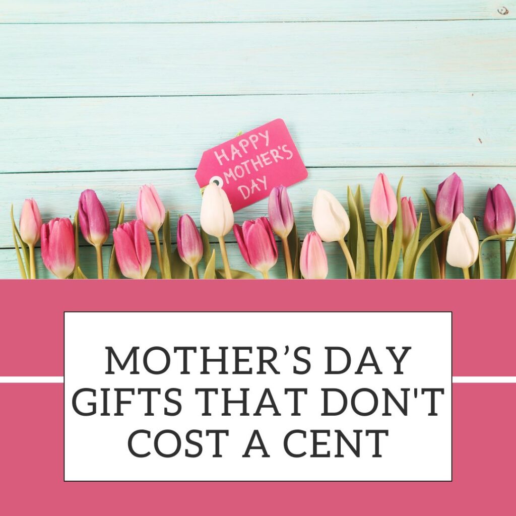 7 Mother’s Day Gifts That Don’t Cost A Cent
